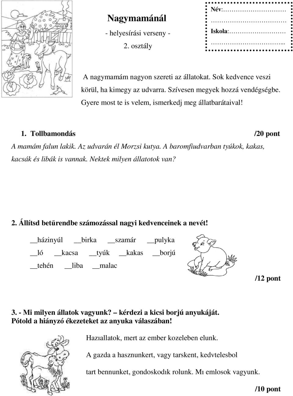 Nektek milyen állatotok van? 2. Állítsd betűrendbe számozással nagyi kedvenceinek a nevét! házinyúl birka szamár pulyka ló kacsa tyúk kakas borjú tehén liba malac /12 pont 3.