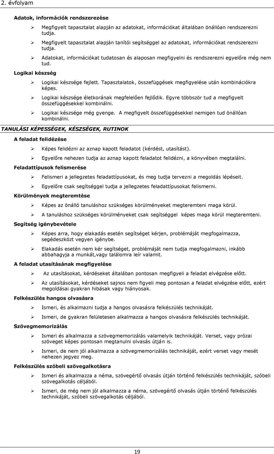 Logikai készség Logikai készsége fejlett. Tapasztalatok, összefüggések megfigyelése után kombinációkra képes. Logikai készsége életkorának megfelelően fejlődik.