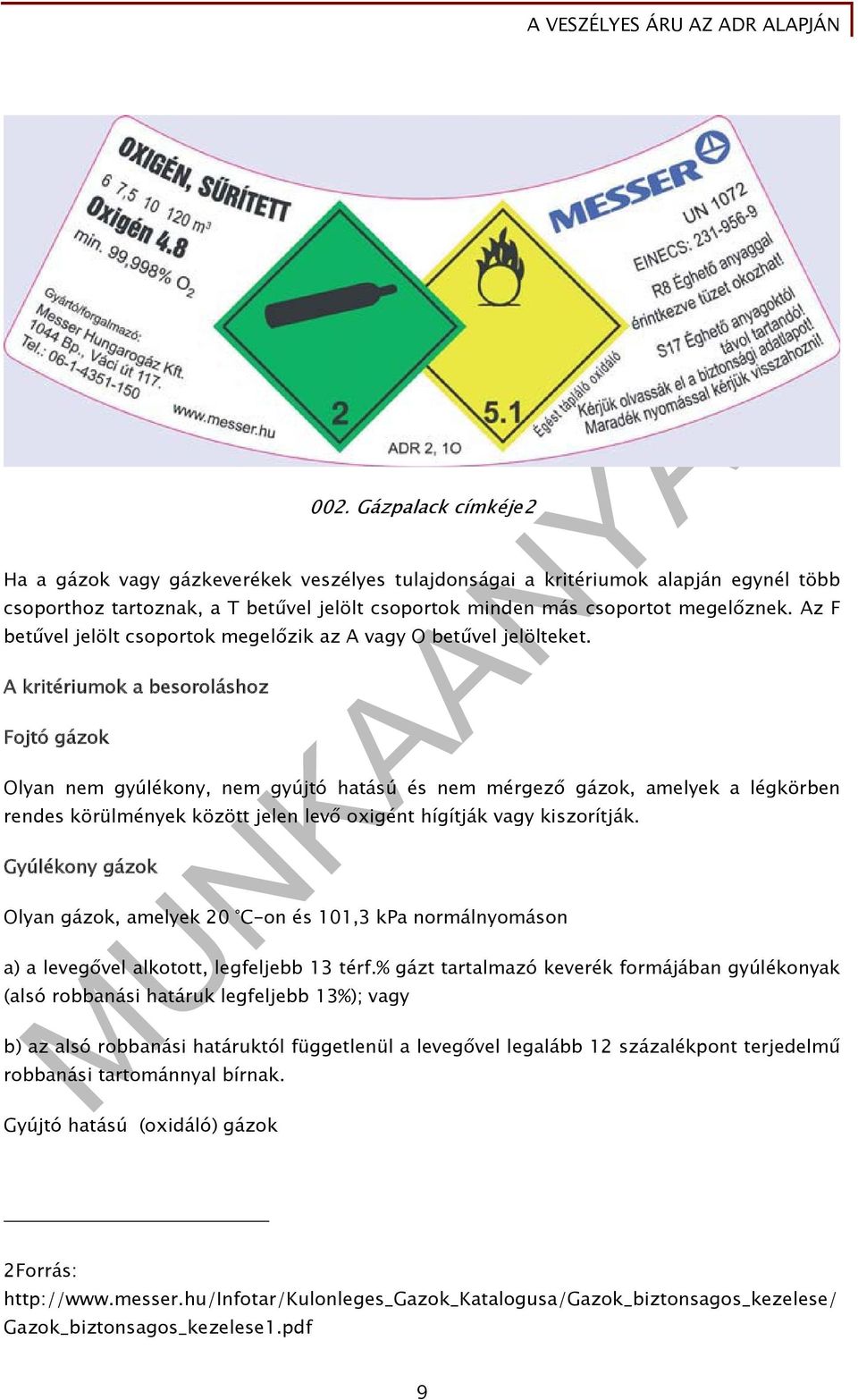 A kritériumok a besoroláshoz Fojtó gázok Olyan nem gyúlékony, nem gyújtó hatású és nem mérgező gázok, amelyek a légkörben rendes körülmények között jelen levő oxigént hígítják vagy kiszorítják.