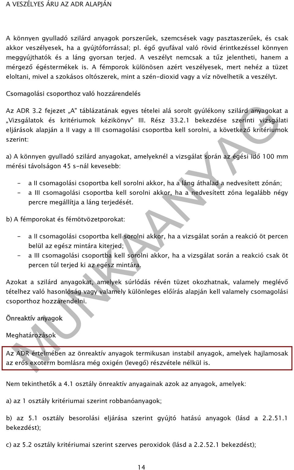 A fémporok különösen azért veszélyesek, mert nehéz a tüzet eloltani, mivel a szokásos oltószerek, mint a szén-dioxid vagy a víz növelhetik a veszélyt.