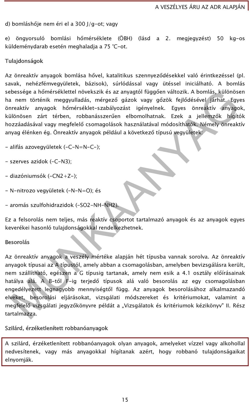 A bomlás sebessége a hőmérséklettel növekszik és az anyagtól függően változik. A bomlás, különösen ha nem történik meggyulladás, mérgező gázok vagy gőzök fejlődésével járhat.