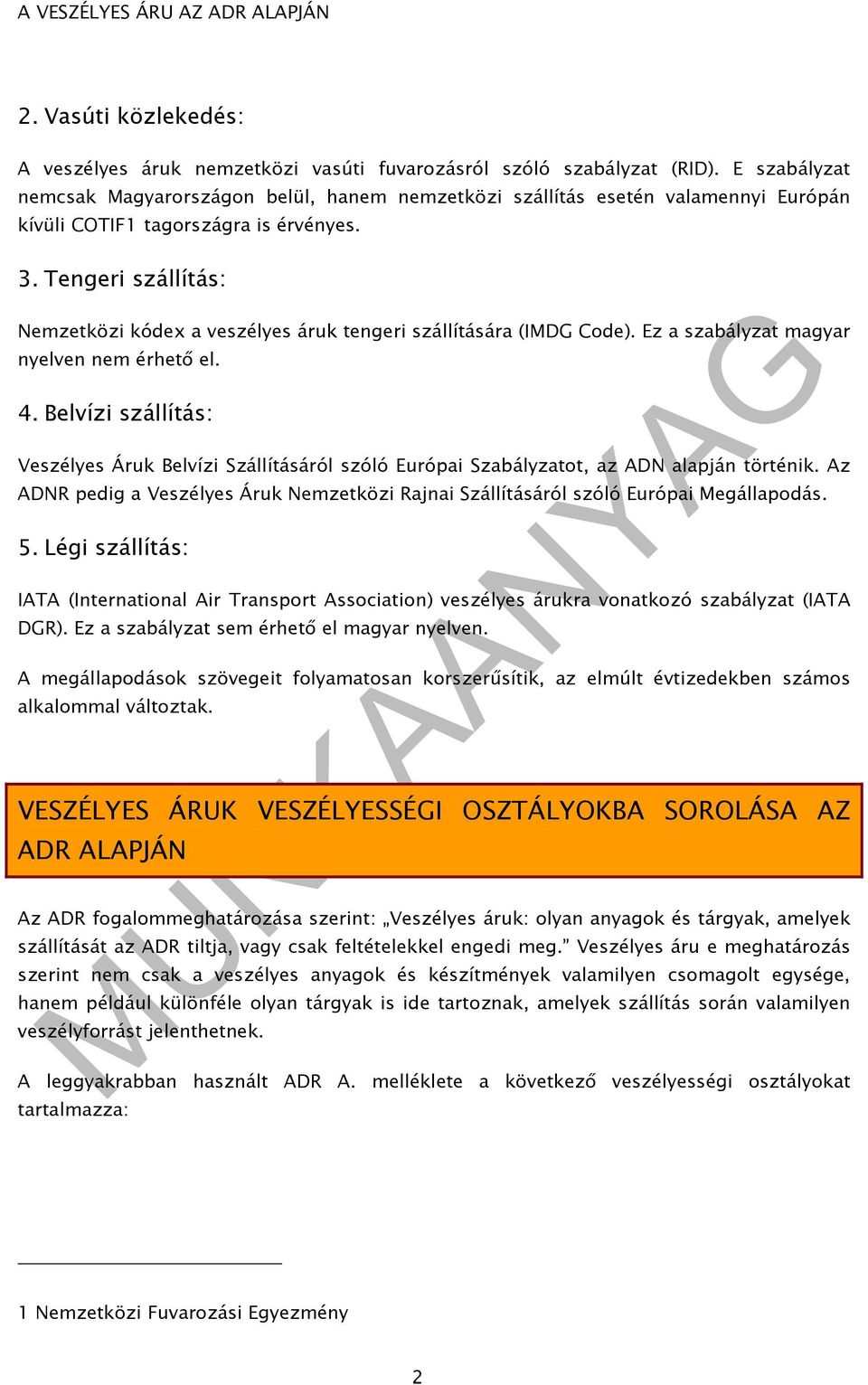 Tengeri szállítás: Nemzetközi kódex a veszélyes áruk tengeri szállítására (IMDG Code). Ez a szabályzat magyar nyelven nem érhető el. 4.