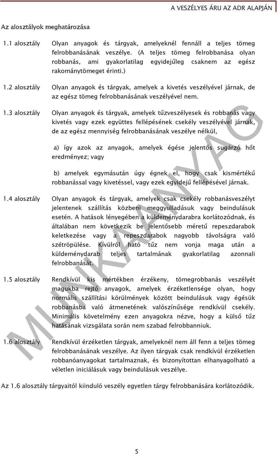 2 alosztály Olyan anyagok és tárgyak, amelyek a kivetés veszélyével járnak, de az egész tömeg felrobbanásának veszélyével nem. 1.