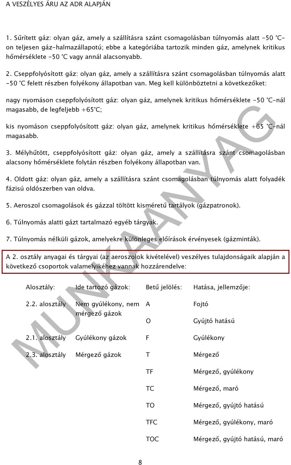 Meg kell különböztetni a következőket: nagy nyomáson cseppfolyósított gáz: olyan gáz, amelynek kritikus hőmérséklete -50 C-nál magasabb, de legfeljebb +65 C; kis nyomáson cseppfolyósított gáz: olyan