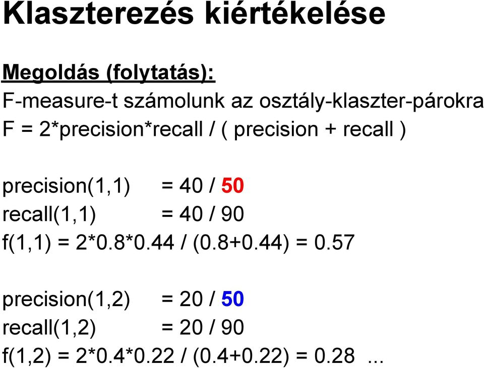 precision(1,1) = 40 / 50 recall(1,1) = 40 / 90 f(1,1) = 2*0.8*0.44 / (0.8+0.