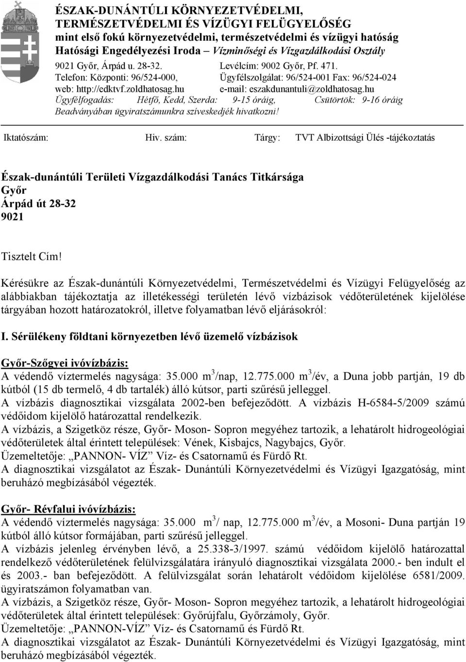 hu e-mail: eszakdunantuli@zoldhatosag.hu Ügyfélfogadás: Hétfő, Kedd, Szerda: 9-15 óráig, Csütörtök: 9-16 óráig Beadványában ügyiratszámunkra szíveskedjék hivatkozni! Iktatószám: Hiv.