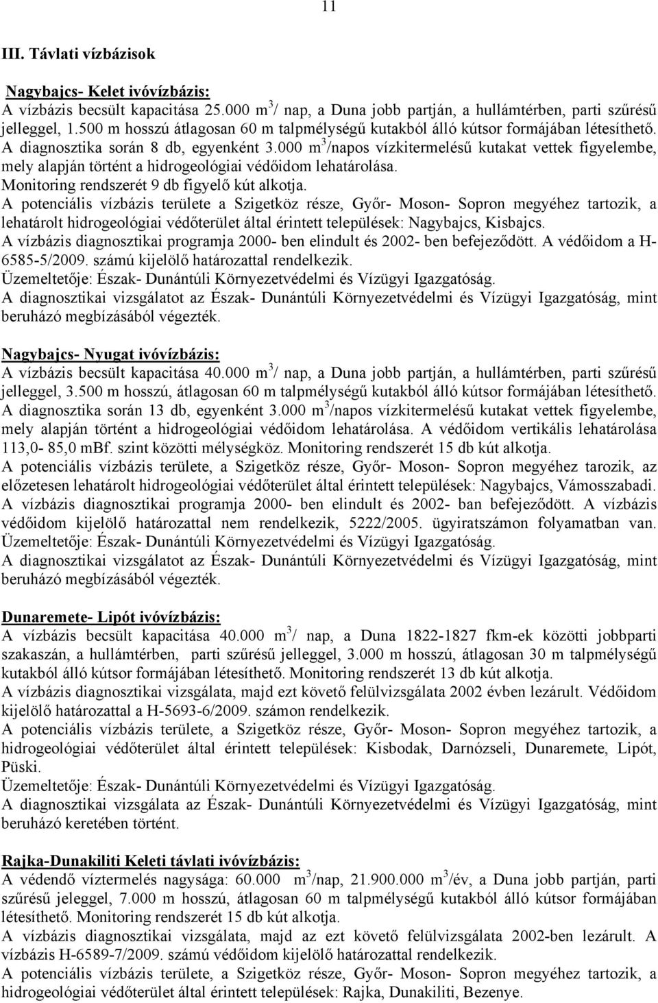 000 m 3 /napos vízkitermelésű kutakat vettek figyelembe, mely alapján történt a hidrogeológiai védőidom lehatárolása.