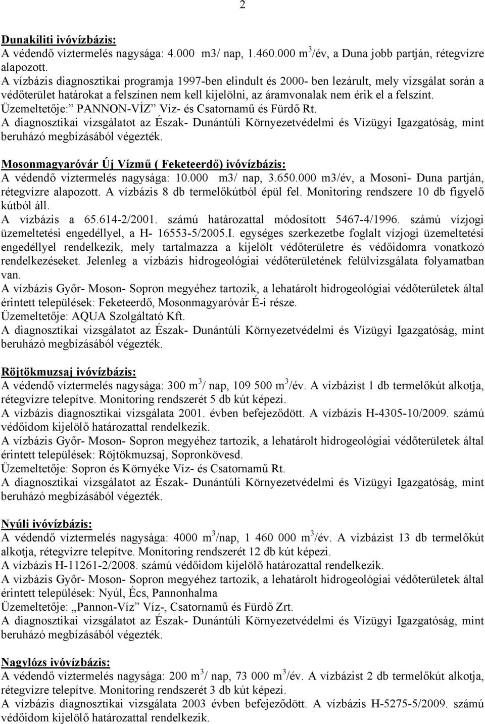 Üzemeltetője: PANNON-VÍZ Víz- és Csatornamű és Fürdő Rt. Mosonmagyaróvár Új Vízmű ( Feketeerdő) ivó: A védendő víztermelés nagysága: 10.000 m3/ nap, 3.650.