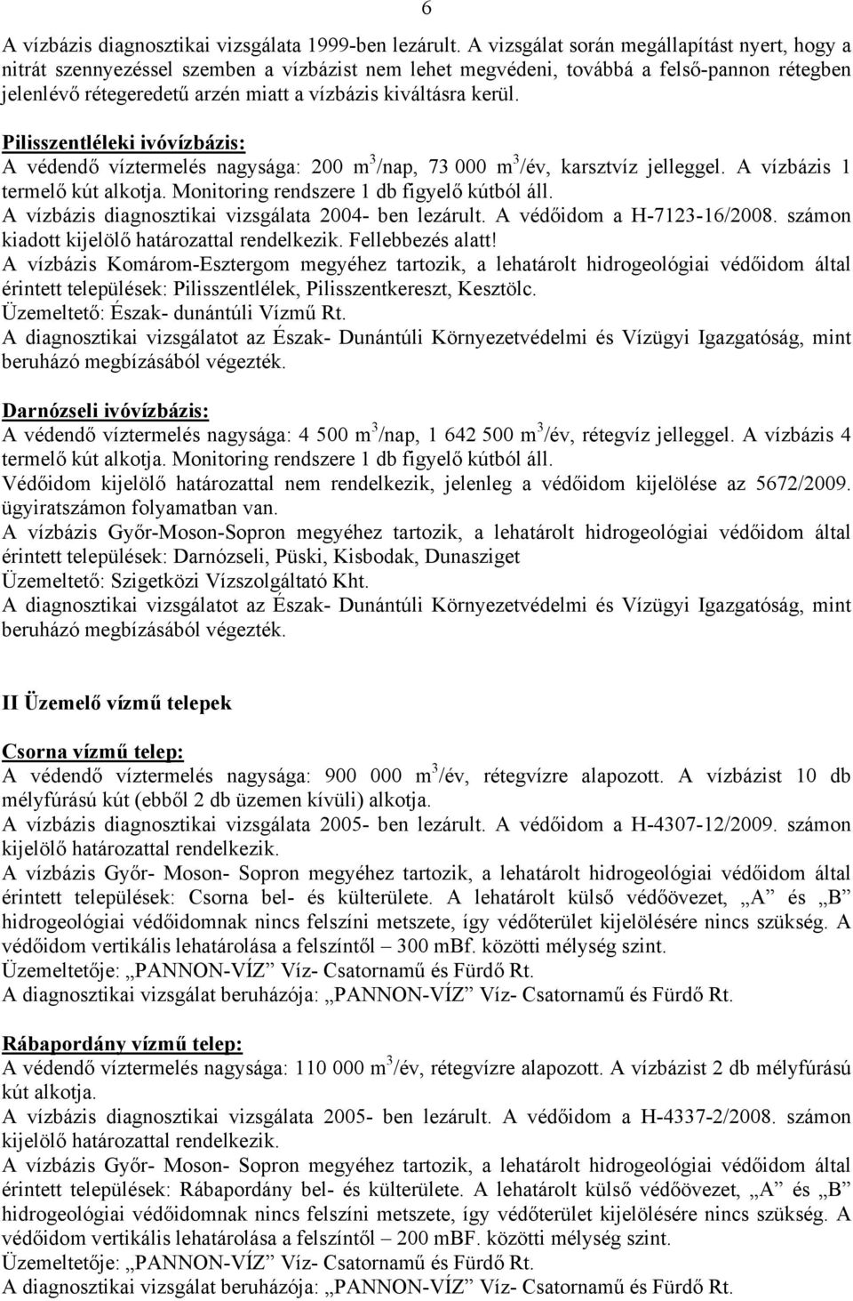 Pilisszentléleki ivó: A védendő víztermelés nagysága: 200 m 3 /nap, 73 000 m 3 /év, karsztvíz jelleggel. A 1 termelő Monitoring rendszere 1 db figyelő kútból áll.