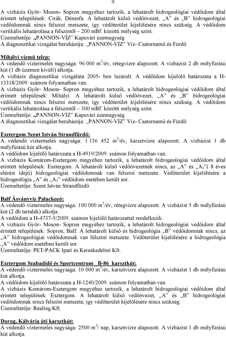 Üzemeltetője: PANNON-VÍZ Kapuvári üzemegység A diagnosztikai vizsgálat beruházója: PANNON-VÍZ Víz- Csatornamű és Fürdő Mihályi vízmű telep: A védendő víztermelés nagysága: 96 000 m 3 /év, rétegvízre