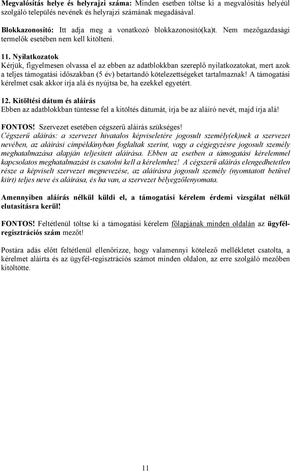 Nyilatkozatok Kérjük, figyelmesen olvassa el az ebben az adatblokkban szereplő nyilatkozatokat, mert azok a teljes támogatási időszakban (5 év) betartandó kötelezettségeket tartalmaznak!