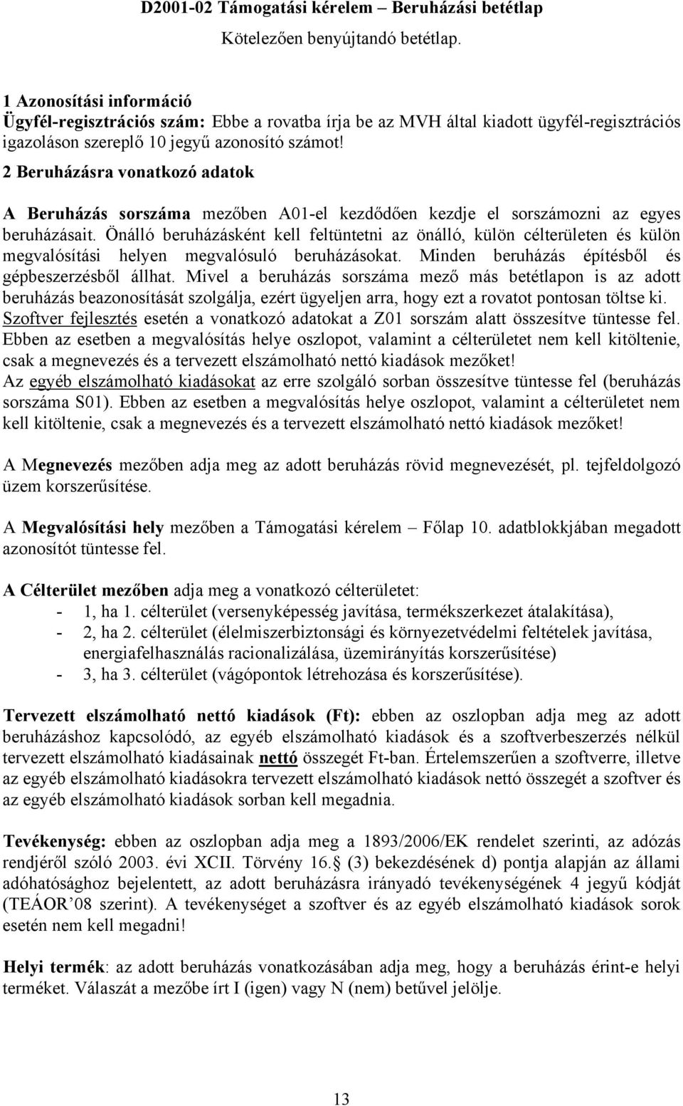 2 Beruházásra vonatkozó adatok A Beruházás sorszáma mezőben A01-el kezdődően kezdje el sorszámozni az egyes beruházásait.