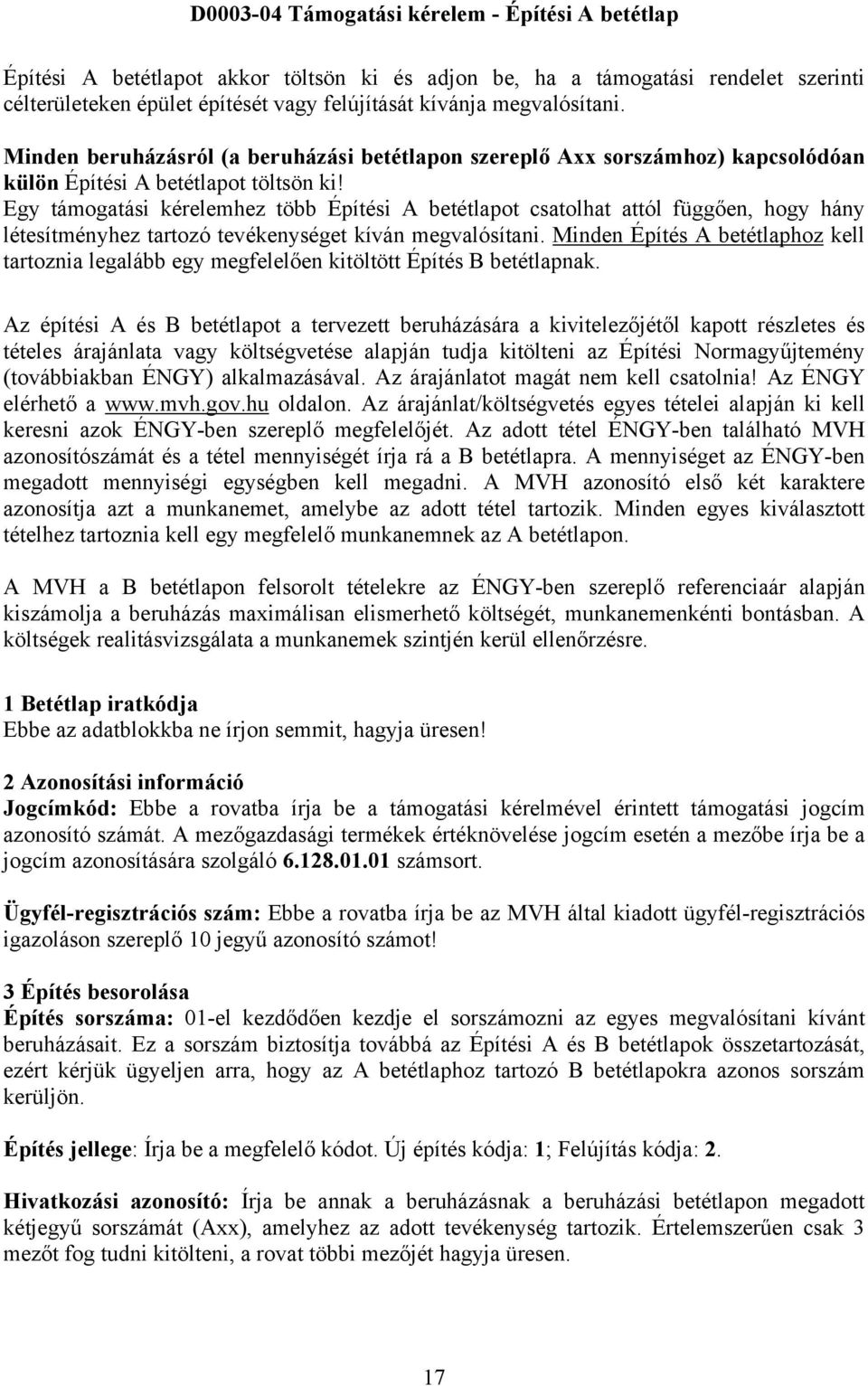 Egy támogatási kérelemhez több Építési A betétlapot csatolhat attól függően, hogy hány létesítményhez tartozó tevékenységet kíván megvalósítani.