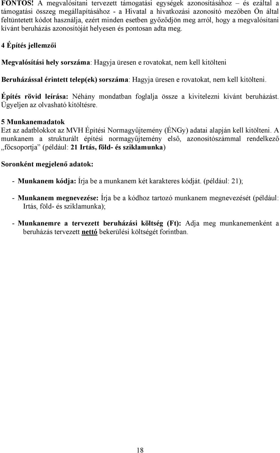 minden esetben győződjön meg arról, hogy a megvalósítani kívánt beruházás azonosítóját helyesen és pontosan adta meg.