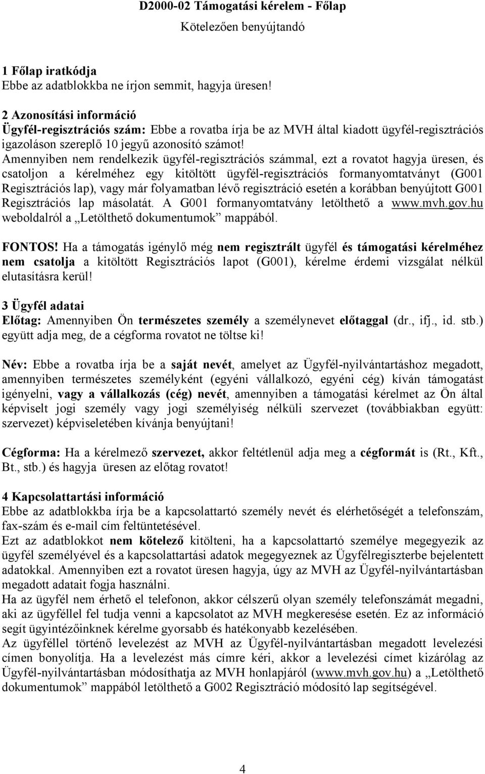 Amennyiben nem rendelkezik ügyfél-regisztrációs számmal, ezt a rovatot hagyja üresen, és csatoljon a kérelméhez egy kitöltött ügyfél-regisztrációs formanyomtatványt (G001 Regisztrációs lap), vagy már