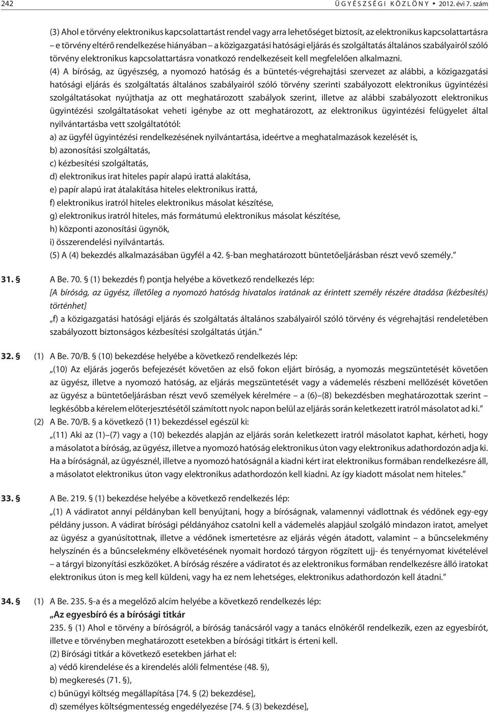 és szolgáltatás általános szabályairól szóló törvény elektronikus kapcsolattartásra vonatkozó rendelkezéseit kell megfelelõen alkalmazni.