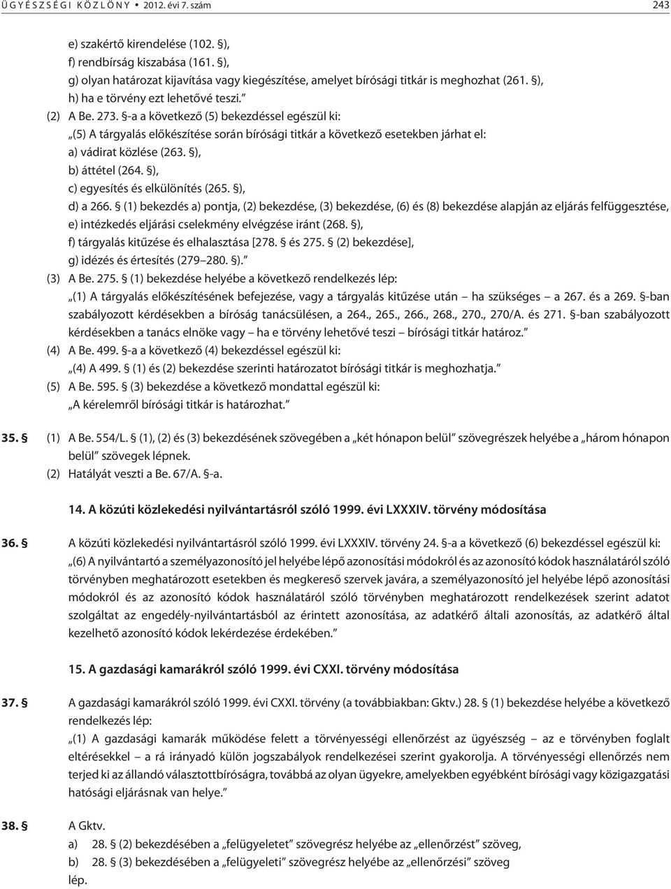 -a a következõ (5) bekezdéssel egészül ki: (5) A tárgyalás elõkészítése során bírósági titkár a következõ esetekben járhat el: a) vádirat közlése (263. ), b) áttétel (264.