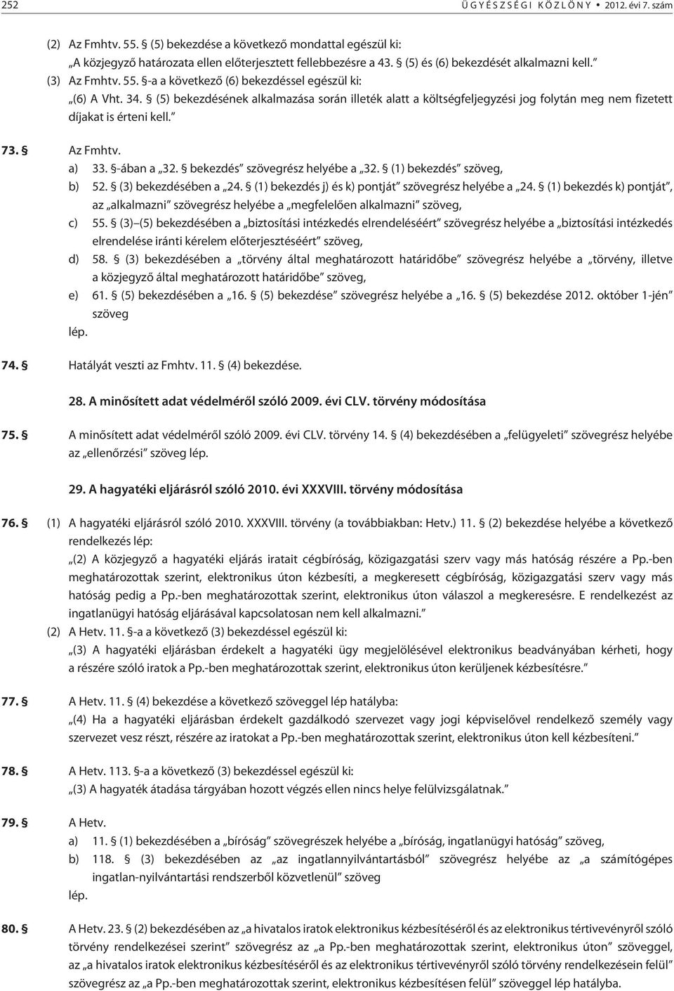 (5) bekezdésének alkalmazása során illeték alatt a költségfeljegyzési jog folytán meg nem fizetett díjakat is érteni kell. 73. Az Fmhtv. a) 33. -ában a 32. bekezdés szövegrész helyébe a 32.