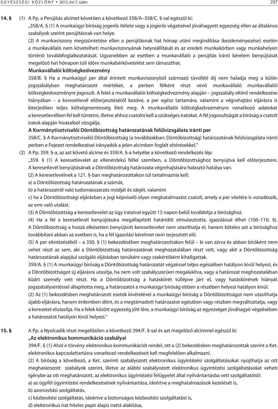 (2) A munkaviszony megszüntetése ellen a perújításnak hat hónap utáni megindítása (kezdeményezése) esetén a munkavállaló nem követelheti munkaviszonyának helyreállítását és az eredeti munkakörben