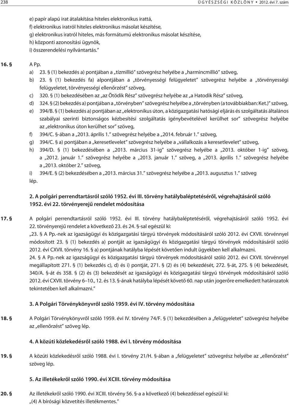 készítése, h) központi azonosítási ügynök, i) összerendelési nyilvántartás. 16. A Pp. a) 23. (1) bekezdés a) pontjában a tízmillió szövegrész helyébe a harmincmillió szöveg, b) 23.