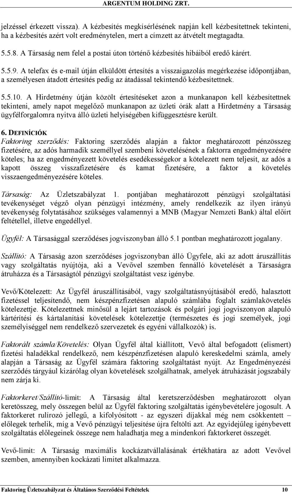 A telefax és e-mail útján elküldött értesítés a visszaigazolás megérkezése időpontjában, a személyesen átadott értesítés pedig az átadással tekintendő kézbesítettnek. 5.5.10.