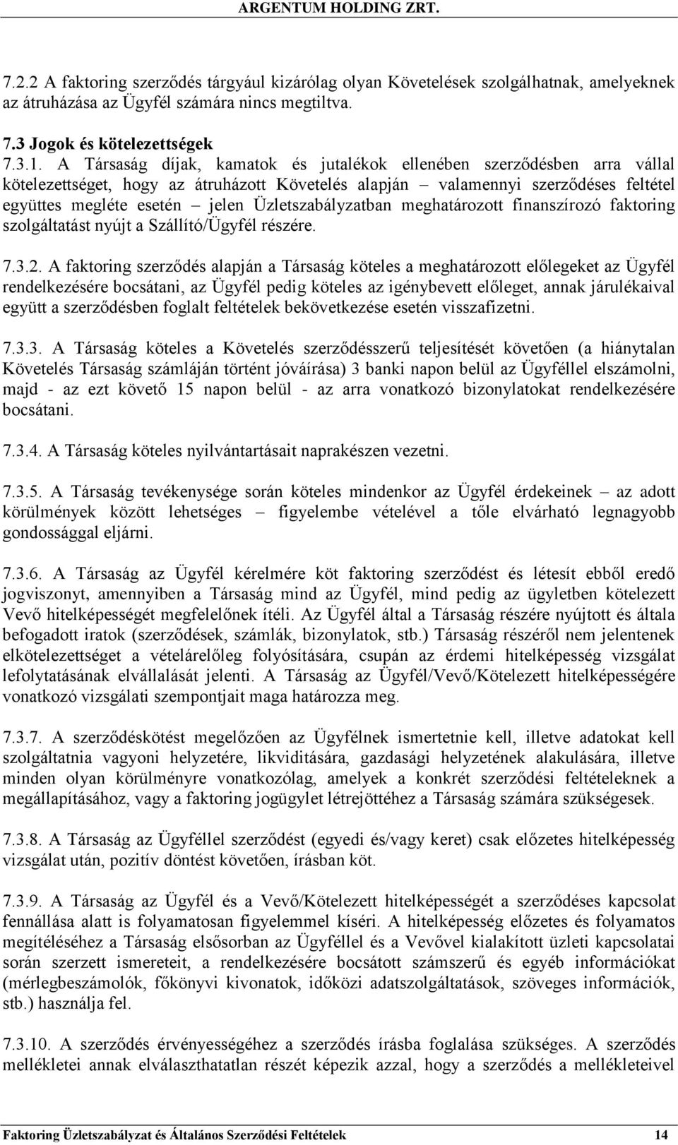 Üzletszabályzatban meghatározott finanszírozó faktoring szolgáltatást nyújt a Szállító/Ügyfél részére. 7.3.2.