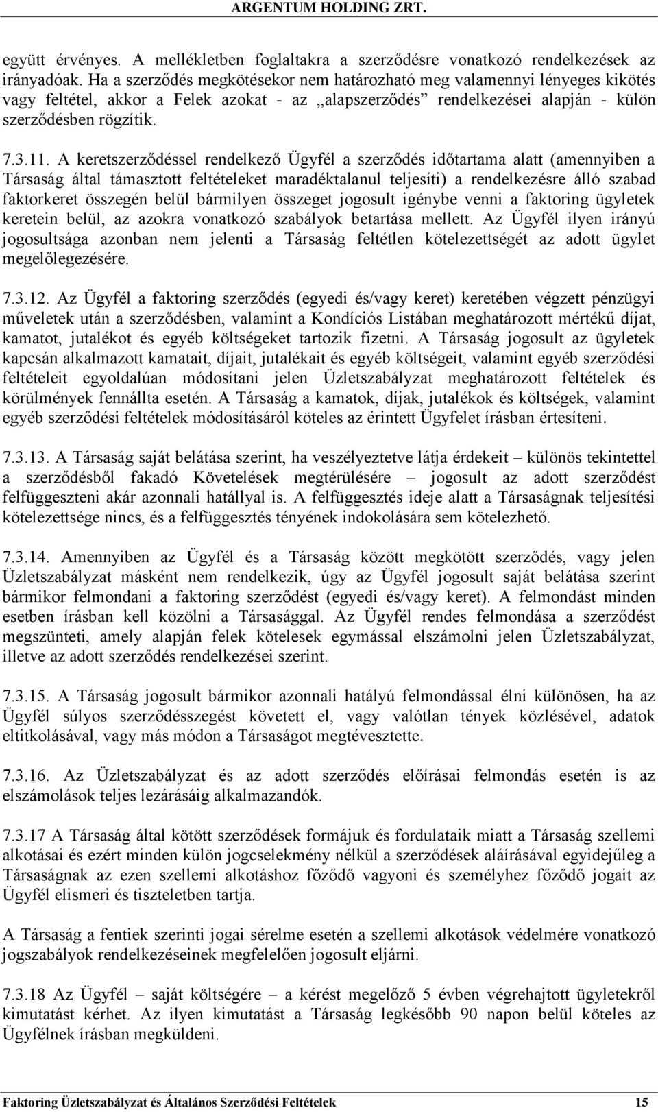 A keretszerződéssel rendelkező Ügyfél a szerződés időtartama alatt (amennyiben a Társaság által támasztott feltételeket maradéktalanul teljesíti) a rendelkezésre álló szabad faktorkeret összegén