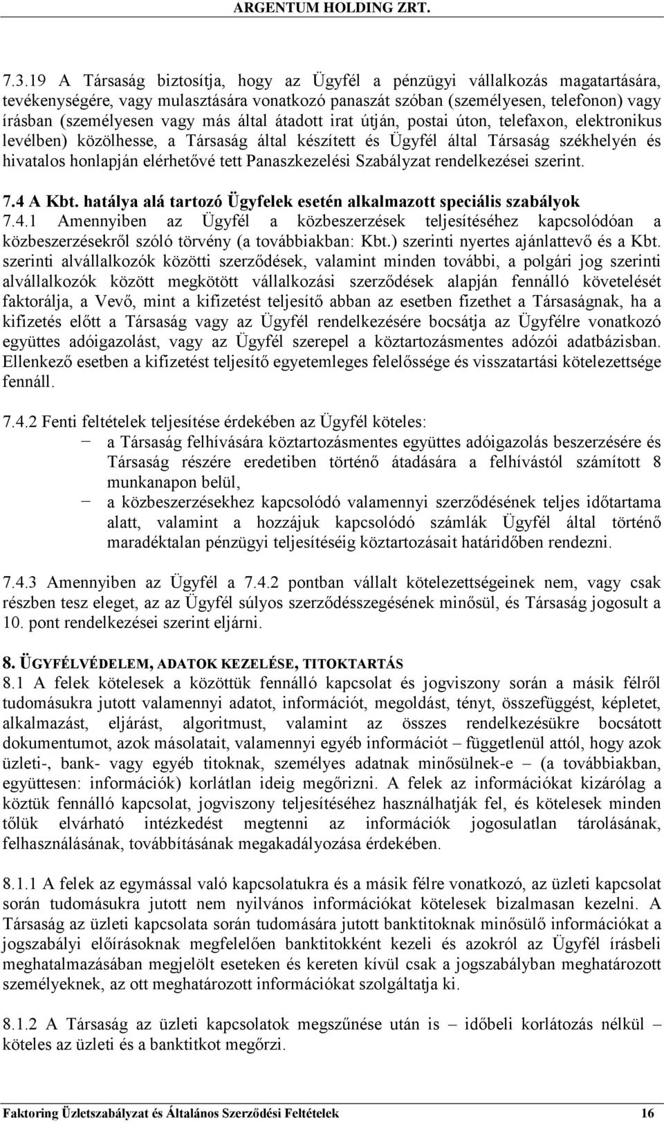 Panaszkezelési Szabályzat rendelkezései szerint. 7.4 A Kbt. hatálya alá tartozó Ügyfelek esetén alkalmazott speciális szabályok 7.4.1 Amennyiben az Ügyfél a közbeszerzések teljesítéséhez kapcsolódóan a közbeszerzésekről szóló törvény (a továbbiakban: Kbt.