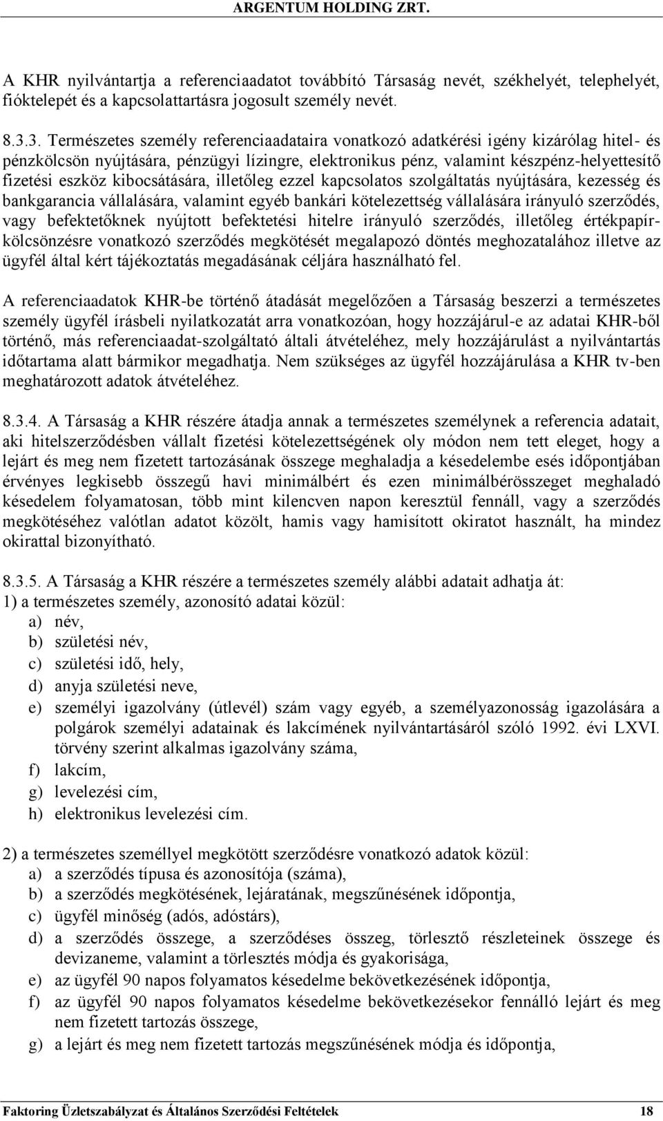 kibocsátására, illetőleg ezzel kapcsolatos szolgáltatás nyújtására, kezesség és bankgarancia vállalására, valamint egyéb bankári kötelezettség vállalására irányuló szerződés, vagy befektetőknek