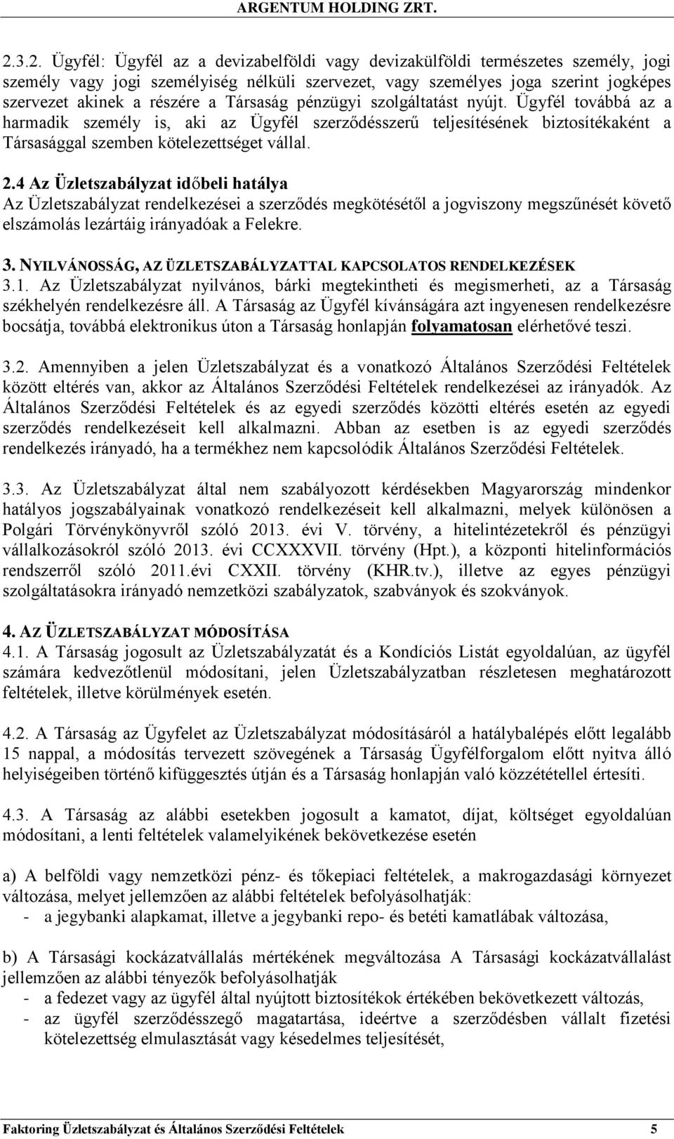 4 Az Üzletszabályzat időbeli hatálya Az Üzletszabályzat rendelkezései a szerződés megkötésétől a jogviszony megszűnését követő elszámolás lezártáig irányadóak a Felekre. 3.