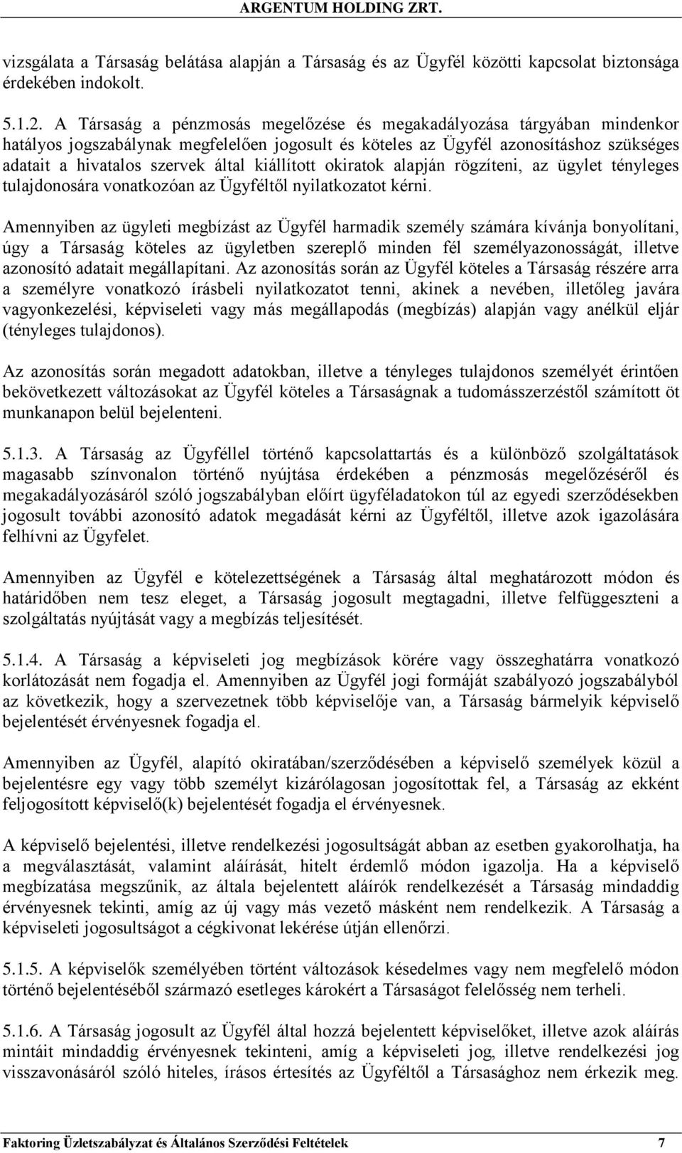 kiállított okiratok alapján rögzíteni, az ügylet tényleges tulajdonosára vonatkozóan az Ügyféltől nyilatkozatot kérni.