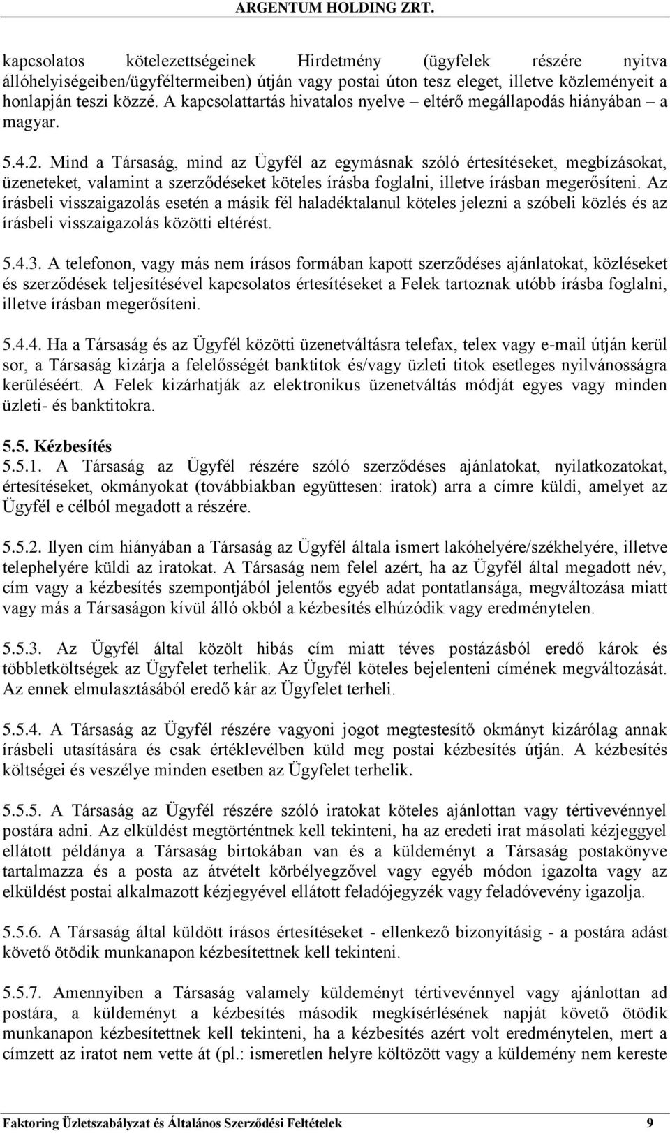 Mind a Társaság, mind az Ügyfél az egymásnak szóló értesítéseket, megbízásokat, üzeneteket, valamint a szerződéseket köteles írásba foglalni, illetve írásban megerősíteni.