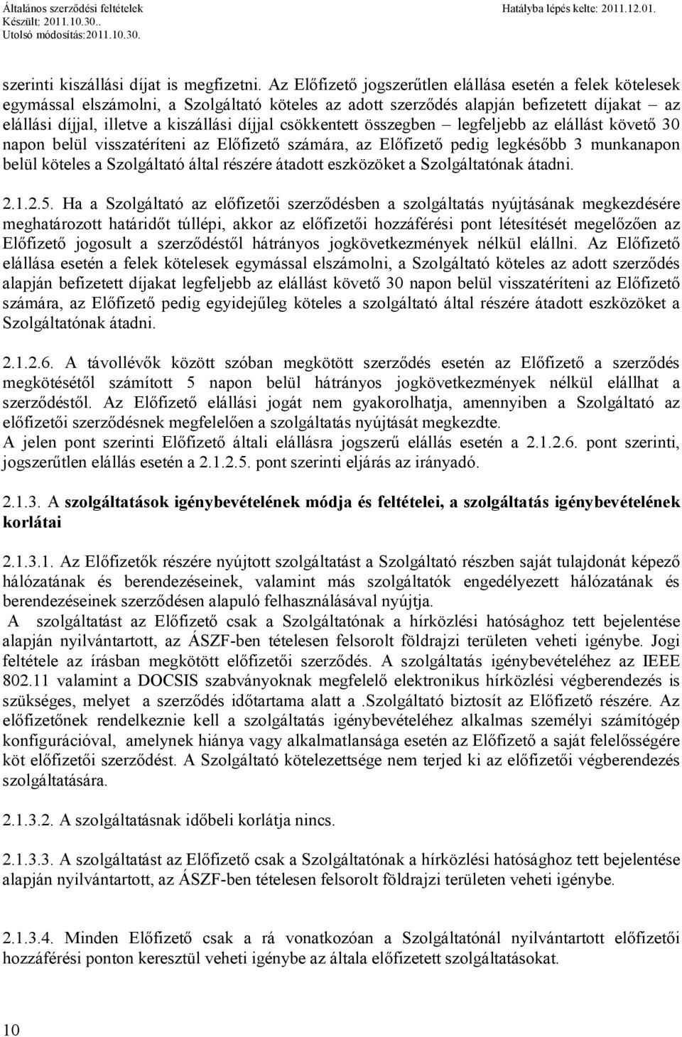 csökkentett összegben legfeljebb az elállást követő 30 napon belül visszatéríteni az Előfizető számára, az Előfizető pedig legkésőbb 3 munkanapon belül köteles a Szolgáltató által részére átadott