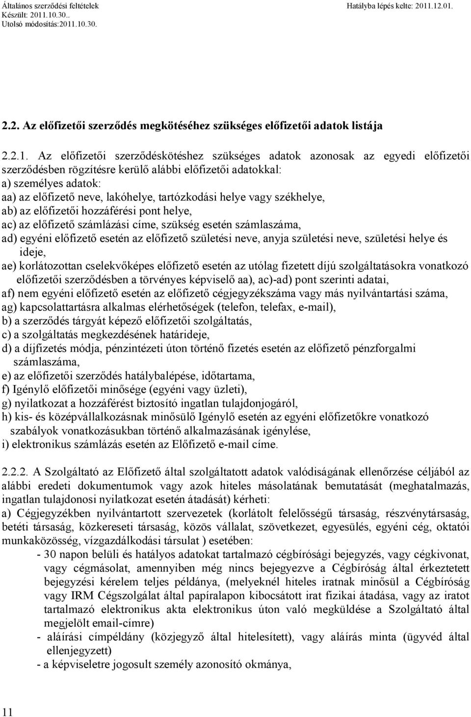 tartózkodási helye vagy székhelye, ab) az előfizetői hozzáférési pont helye, ac) az előfizető számlázási címe, szükség esetén számlaszáma, ad) egyéni előfizető esetén az előfizető születési neve,