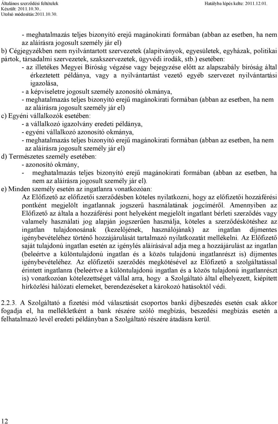 ) esetében: - az illetékes Megyei Bíróság végzése vagy bejegyzése előtt az alapszabály bíróság által érkeztetett példánya, vagy a nyilvántartást vezető egyéb szervezet nyilvántartási igazolása, - a