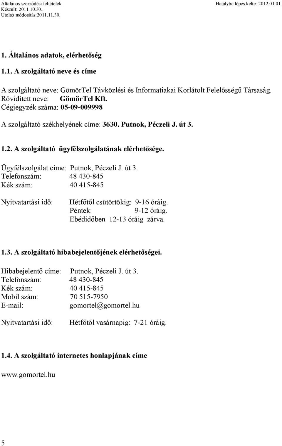 Ügyfélszolgálat címe: Putnok, Péczeli J. út 3. Telefonszám: 48 430-845 Kék szám: 40 415-845 Nyitvatartási idő: Hétfőtől csütörtökig: 9-16 óráig. Péntek: 9-12 óráig. Ebédidőben 12-13 óráig zárva. 1.3. A szolgáltató hibabejelentőjének elérhetőségei.