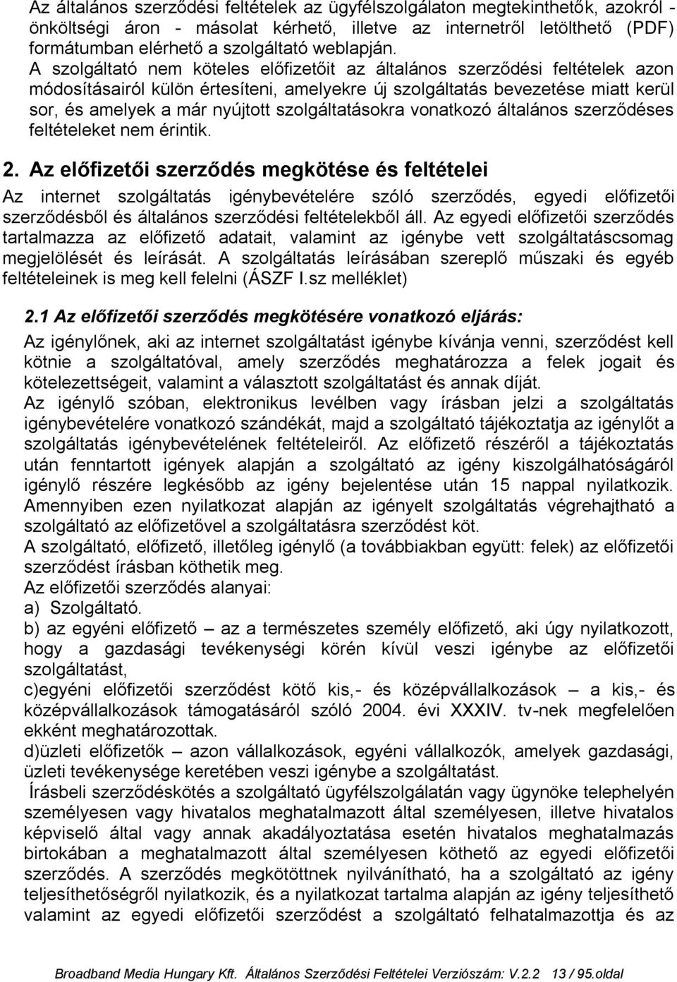 A szolgáltató nem köteles előfizetőit az általános szerződési feltételek azon módosításairól külön értesíteni, amelyekre új szolgáltatás bevezetése miatt kerül sor, és amelyek a már nyújtott