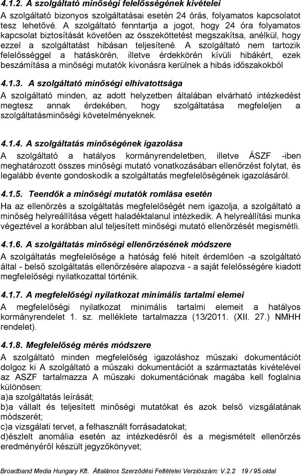 A szolgáltató nem tartozik felelősséggel a hatáskörén, illetve érdekkörén kívüli hibákért, ezek beszámítása a minőségi mutatók kivonásra kerülnek a hibás időszakokból 4.1.3.