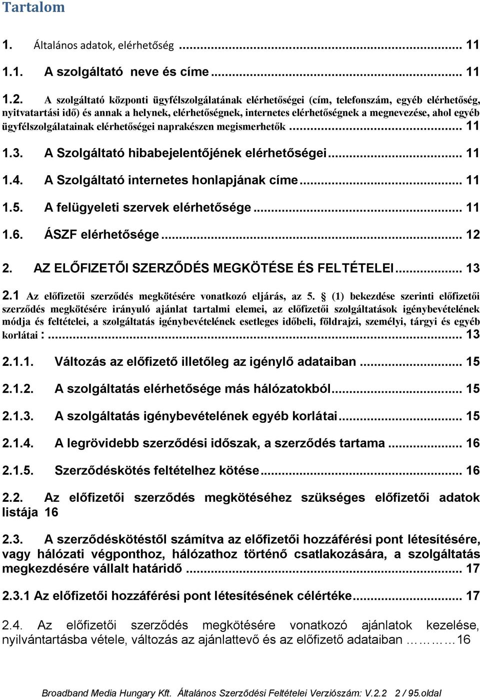 egyéb ügyfélszolgálatainak elérhetőségei naprakészen megismerhetők... 11 1.3. A Szolgáltató hibabejelentőjének elérhetőségei... 11 1.4. A Szolgáltató internetes honlapjának címe... 11 1.5.