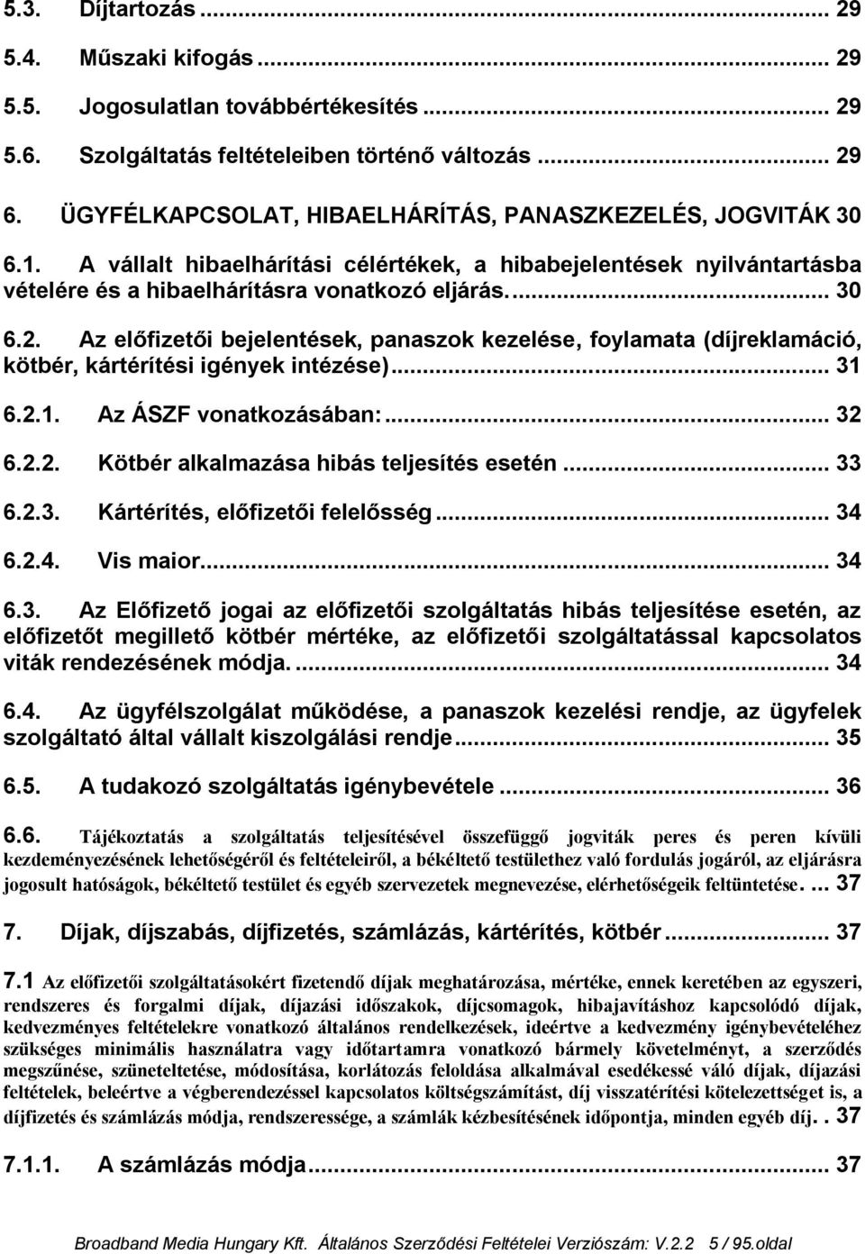 Az előfizetői bejelentések, panaszok kezelése, foylamata (díjreklamáció, kötbér, kártérítési igények intézése)... 31 6.2.1. Az ÁSZF vonatkozásában:... 32 6.2.2. Kötbér alkalmazása hibás teljesítés esetén.