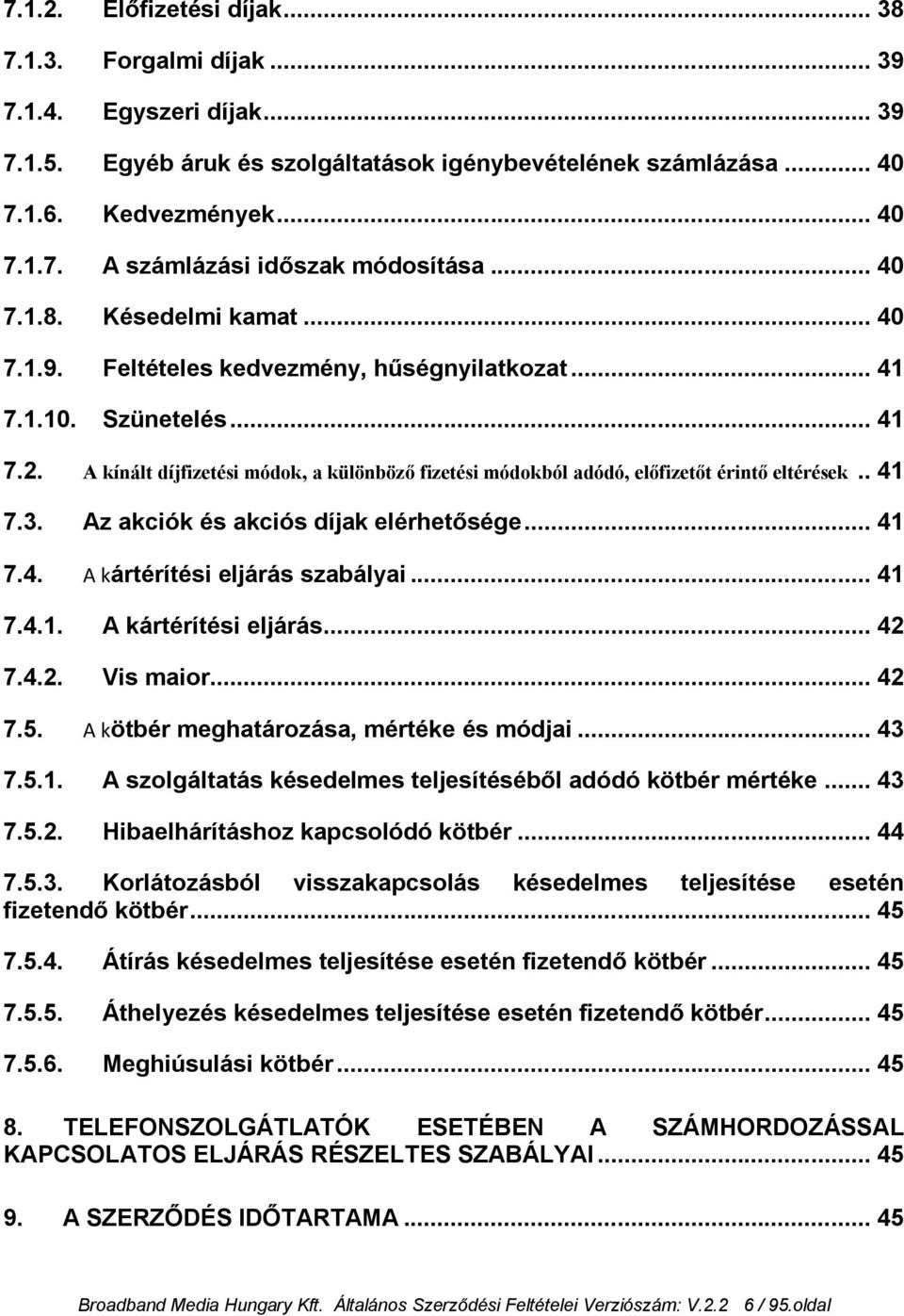 A kínált díjfizetési módok, a különböző fizetési módokból adódó, előfizetőt érintő eltérések.. 41 7.3. Az akciók és akciós díjak elérhetősége... 41 7.4. A kártérítési eljárás szabályai... 41 7.4.1. A kártérítési eljárás... 42 7.