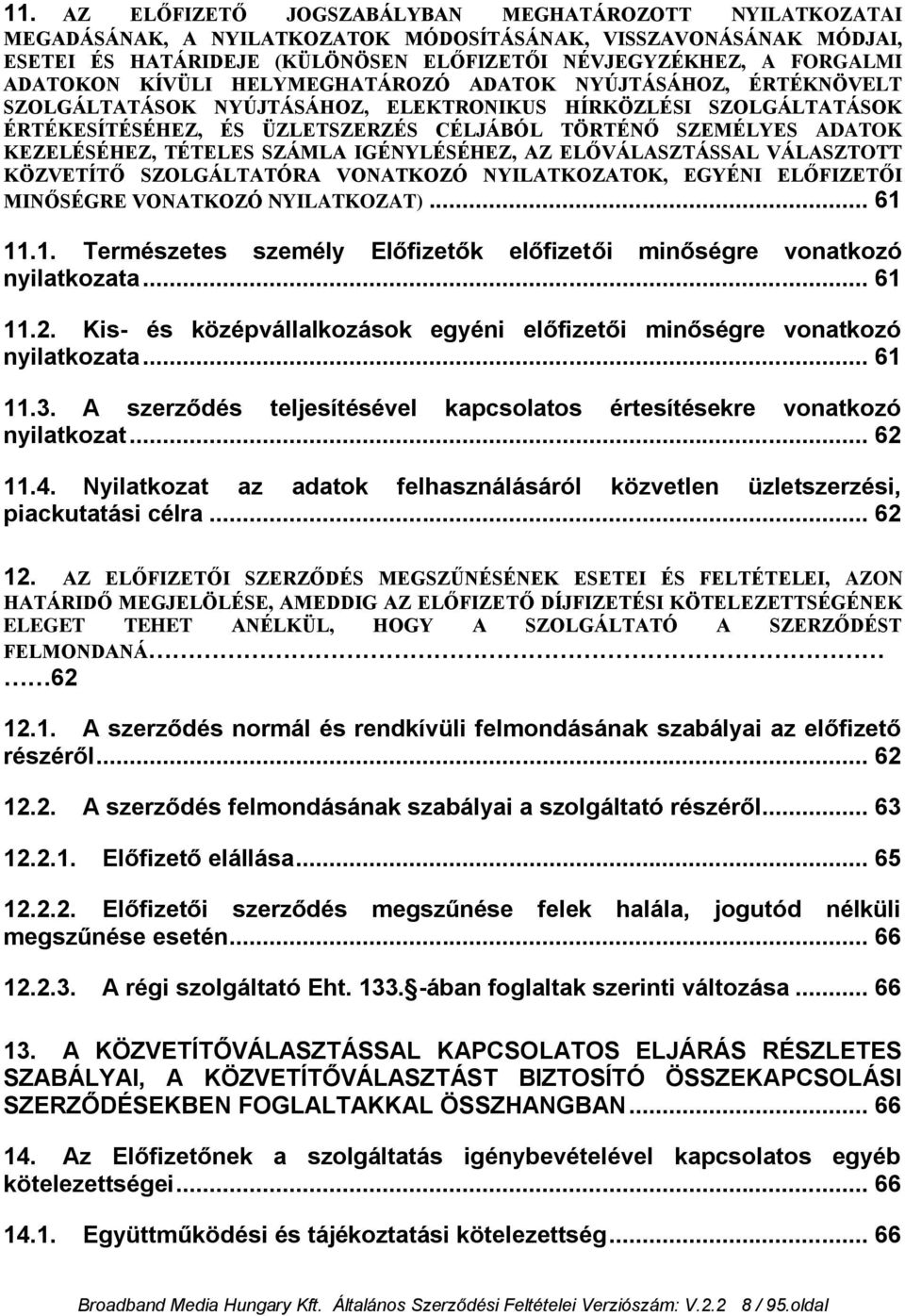 KEZELÉSÉHEZ, TÉTELES SZÁMLA IGÉNYLÉSÉHEZ, AZ ELŐVÁLASZTÁSSAL VÁLASZTOTT KÖZVETÍTŐ SZOLGÁLTATÓRA VONATKOZÓ NYILATKOZATOK, EGYÉNI ELŐFIZETŐI MINŐSÉGRE VONATKOZÓ NYILATKOZAT)... 61 