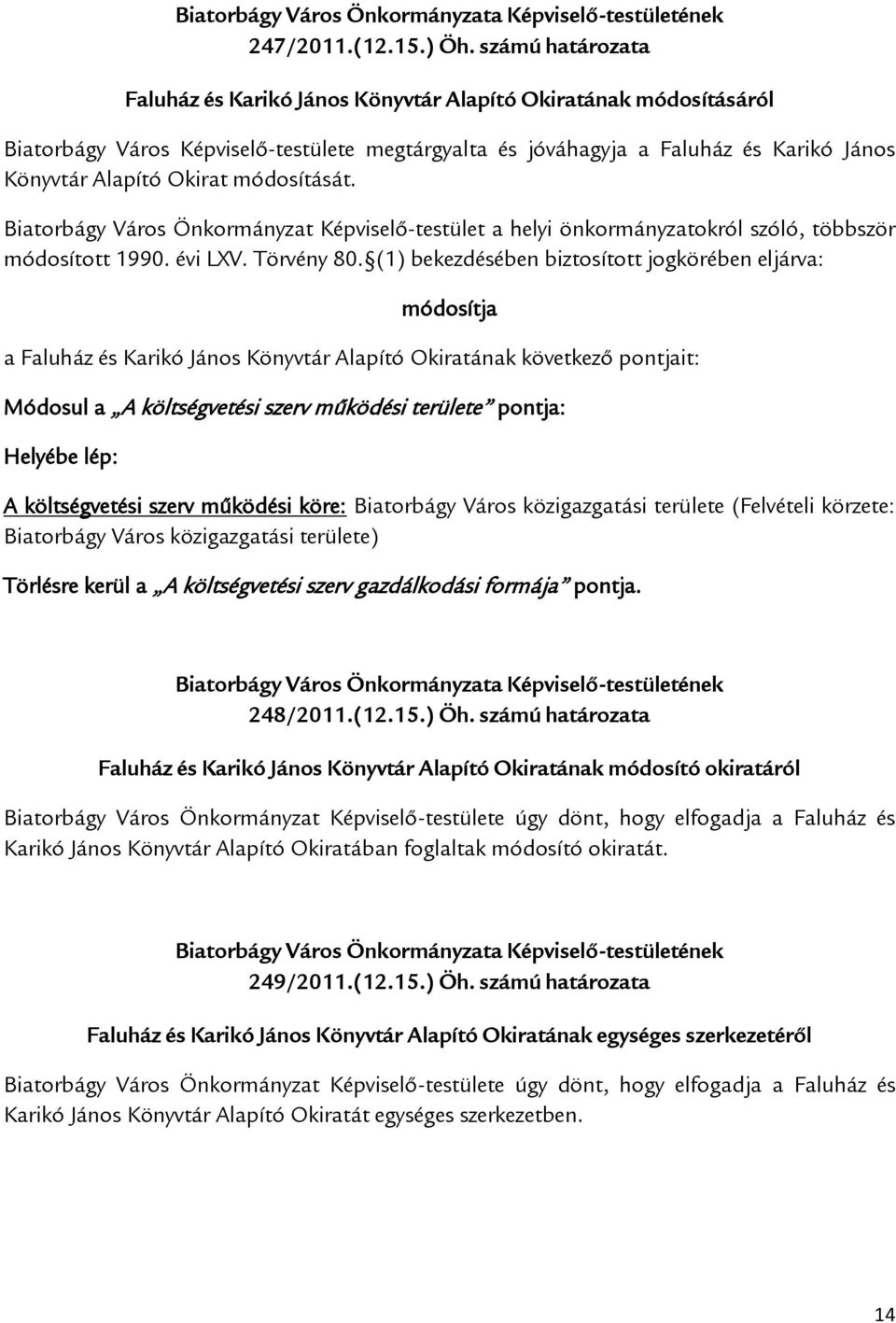 módosítását. Biatorbágy Város Önkormányzat Képviselő-testület a helyi önkormányzatokról szóló, többször módosított 1990. évi LXV. Törvény 80.