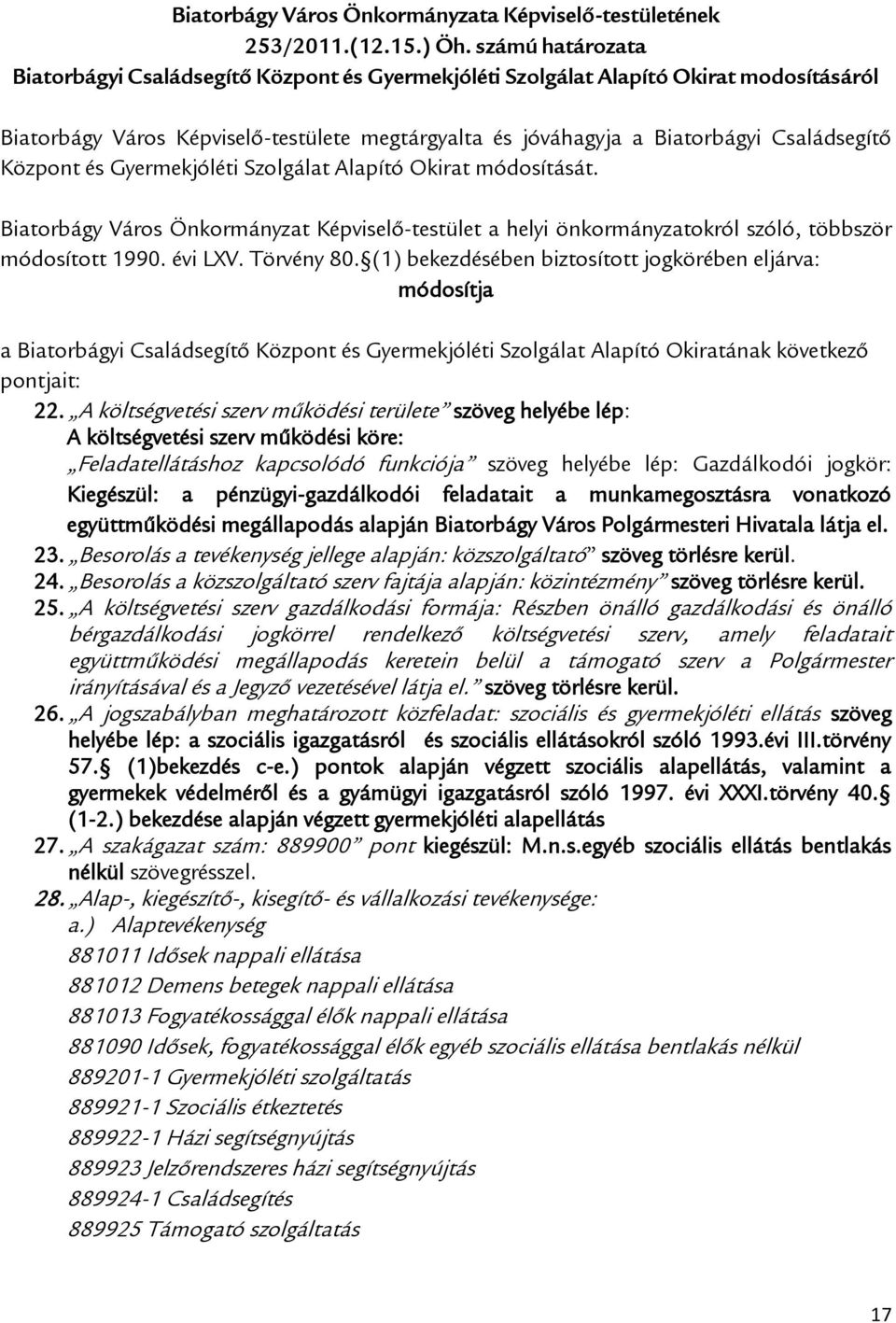 Központ és Gyermekjóléti Szolgálat Alapító Okirat módosítását. Biatorbágy Város Önkormányzat Képviselő-testület a helyi önkormányzatokról szóló, többször módosított 1990. évi LXV. Törvény 80.