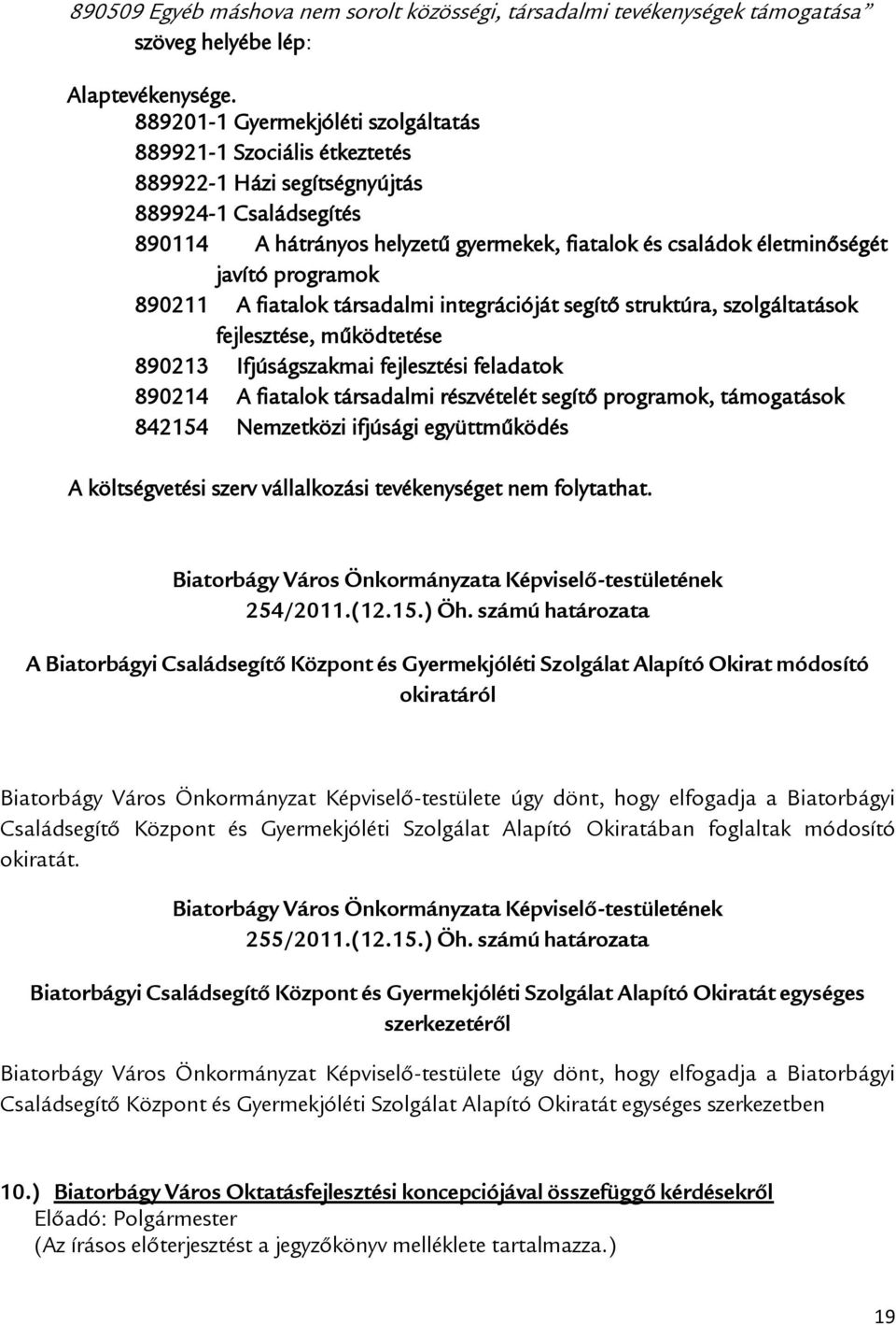 programok 890211 A fiatalok társadalmi integrációját segítő struktúra, szolgáltatások fejlesztése, működtetése 890213 Ifjúságszakmai fejlesztési feladatok 890214 A fiatalok társadalmi részvételét