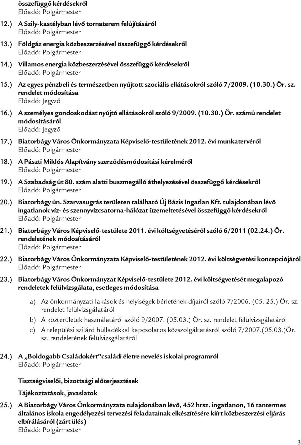 ) A személyes gondoskodást nyújtó ellátásokról szóló 9/2009. (10.30.) Ör. számú rendelet módosításáról Előadó: Jegyző 17.) 2012. évi munkatervéről 18.