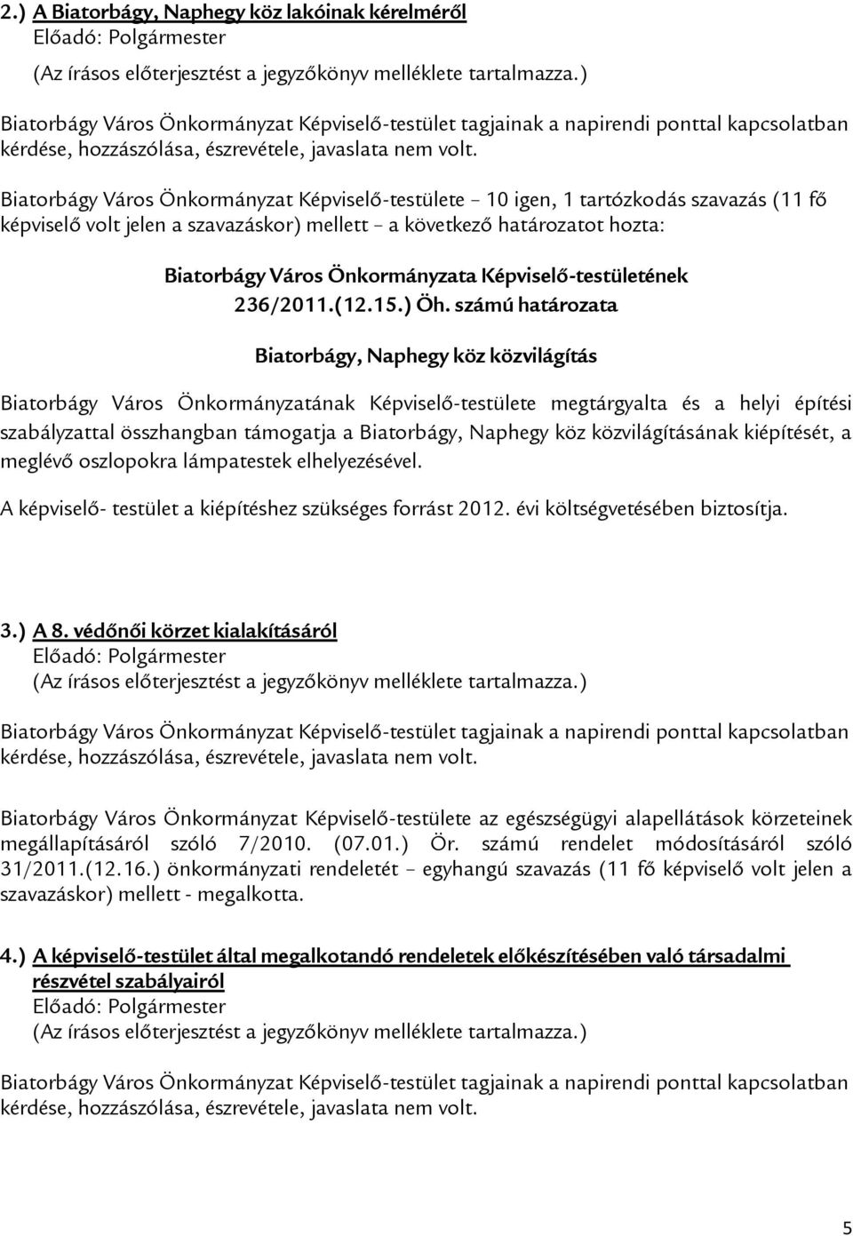 számú határozata Biatorbágy, Naphegy köz közvilágítás Biatorbágy Város Önkormányzatának Képviselő-testülete megtárgyalta és a helyi építési szabályzattal összhangban támogatja a Biatorbágy, Naphegy