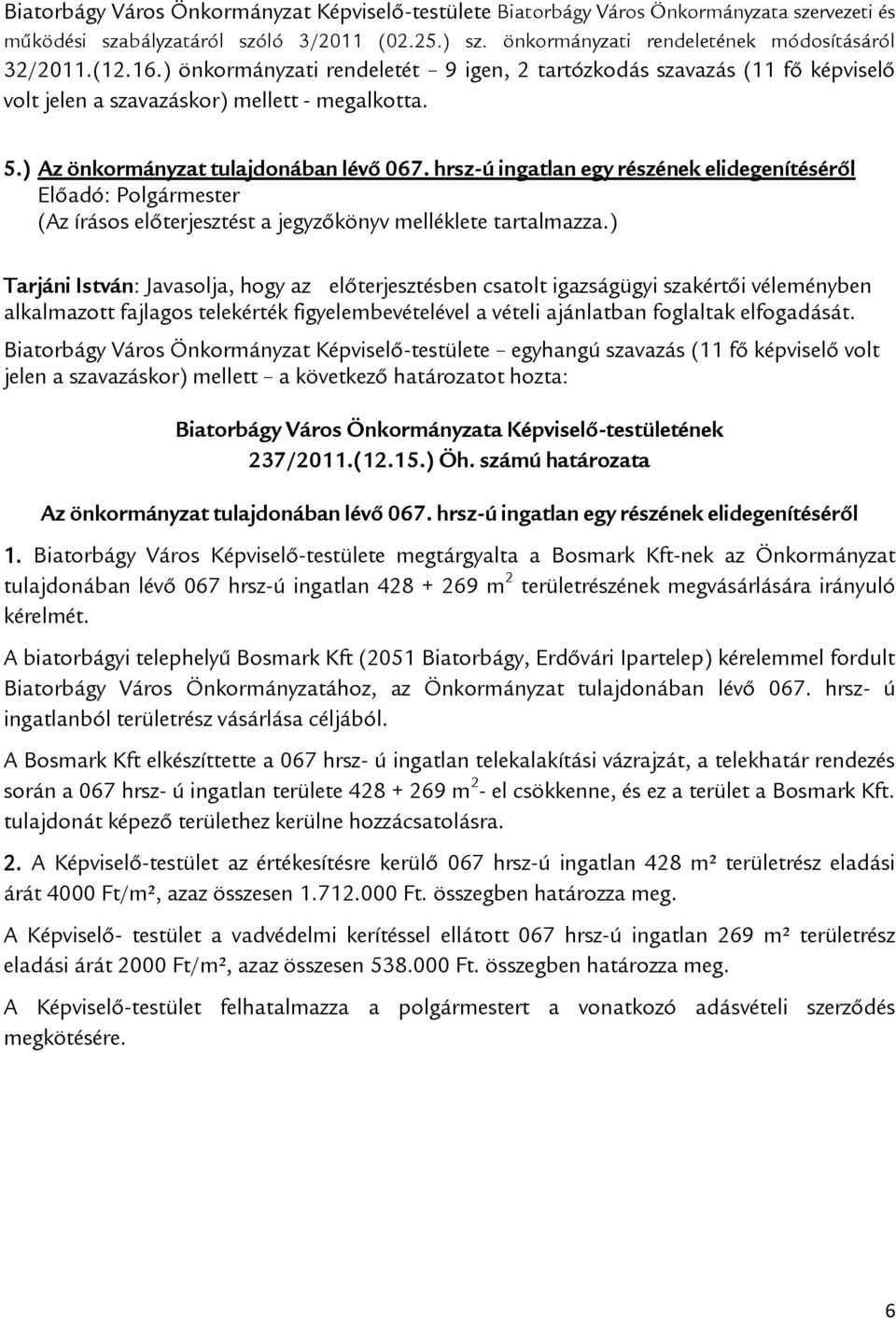 hrsz-ú ingatlan egy részének elidegenítéséről Tarjáni István: Javasolja, hogy az előterjesztésben csatolt igazságügyi szakértői véleményben alkalmazott fajlagos telekérték figyelembevételével a