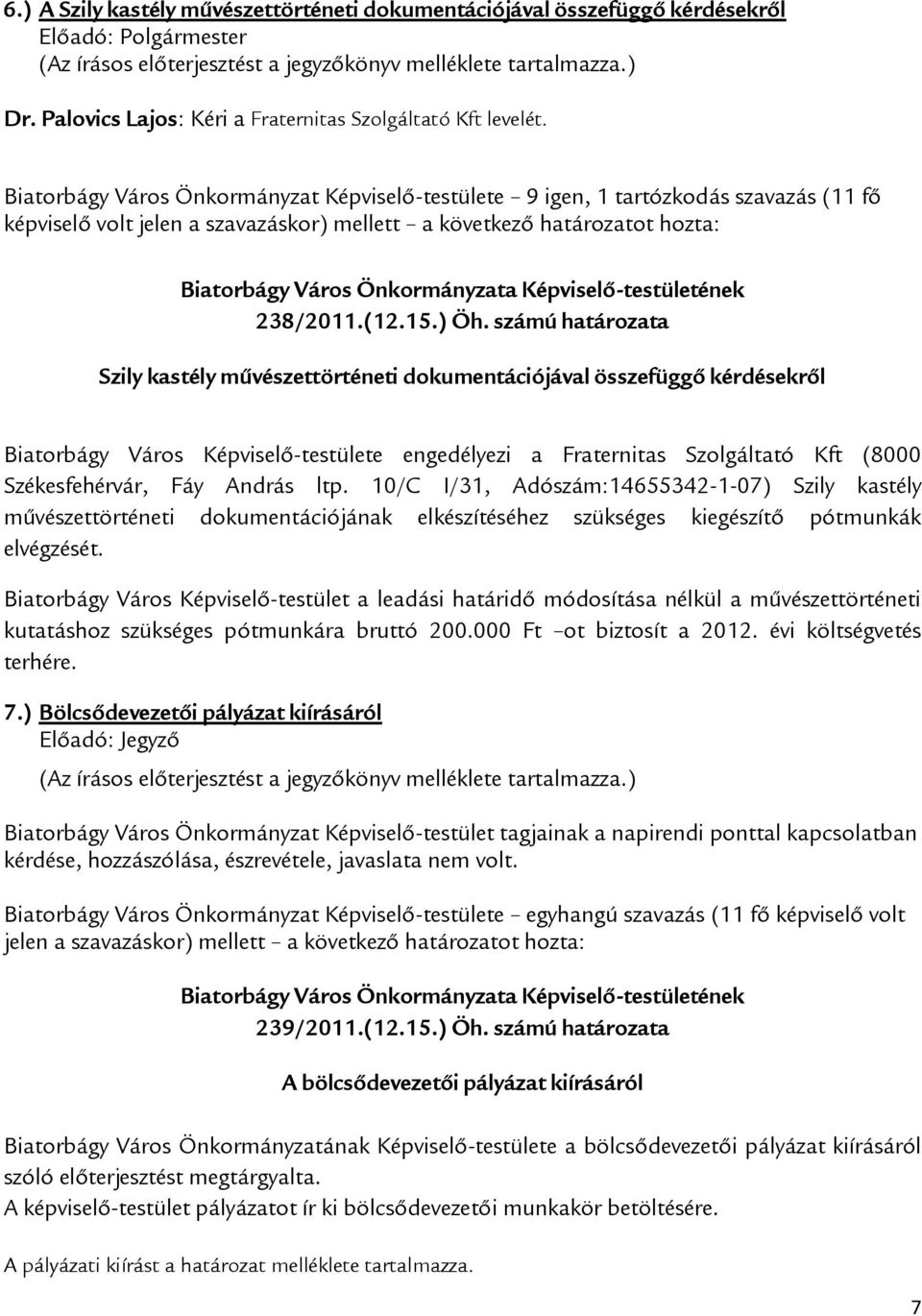 számú határozata Szily kastély művészettörténeti dokumentációjával összefüggő kérdésekről Biatorbágy Város Képviselő-testülete engedélyezi a Fraternitas Szolgáltató Kft (8000 Székesfehérvár, Fáy