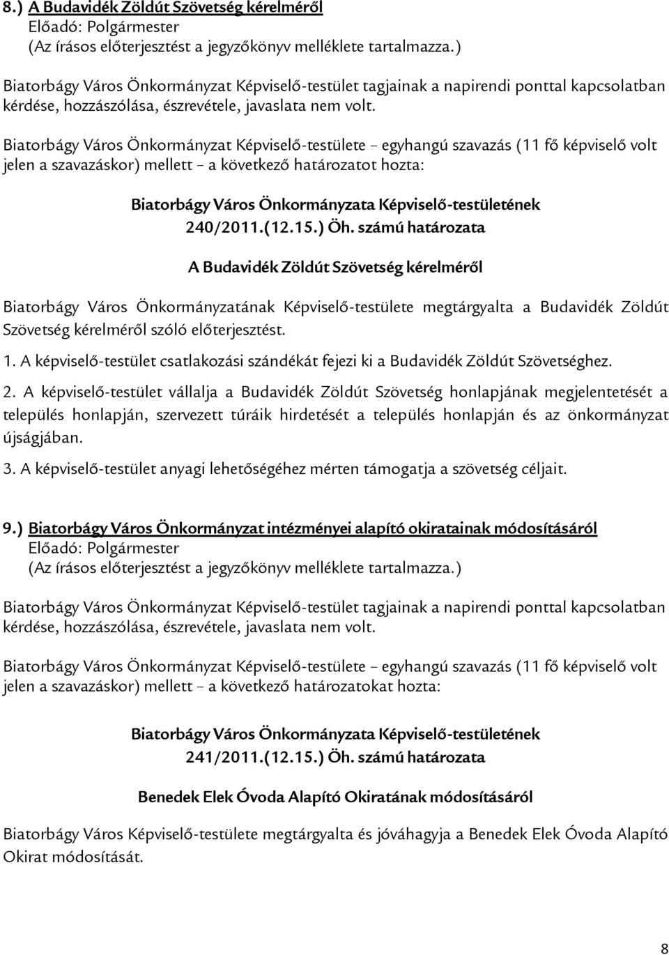 számú határozata A Budavidék Zöldút Szövetség kérelméről Biatorbágy Város Önkormányzatának Képviselő-testülete megtárgyalta a Budavidék Zöldút Szövetség kérelméről szóló előterjesztést. 1.